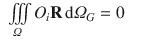 
$$\displaystyle\begin{array}{rcl} \iiint \limits _{\varOmega }O_{i}\mathbf{R}\,\mathrm{d}\varOmega _{G} = 0& &{}\end{array}$$
