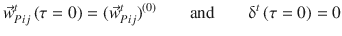 
$$\displaystyle{ \vec{w}_{Pij}^{t}\left (\tau = 0\right ) = (\vec{w} _{ Pij}^{t})^{(0)}\;\;\;\;\;\;\mbox{ and }\;\;\;\;\;\;\updelta ^{t}\left (\tau = 0\right ) = 0 }$$
