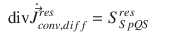 
$$\displaystyle\begin{array}{rcl} \mathrm{div}\dot{\vec{J }}_{conv,diff}^{res} = S_{ SpQS}^{res}& &{}\end{array}$$
