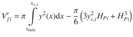 
$$\displaystyle{ V _{fi}^{{\prime}} =\pi \int \limits _{ x_{min}}^{x_{c,i} }y^{2}(x)\mathrm{d}x - \frac{\pi } {6}\left (3y_{c,i}^{2}H_{ Pi} + H_{Pi}^{3}\right ) }$$
