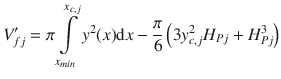 
$$\displaystyle{ V _{fj}^{{\prime}} =\pi \int \limits _{ x_{min}}^{x_{c,j} }y^{2}(x)\mathrm{d}x - \frac{\pi } {6}\left (3y_{c,j}^{2}H_{ Pj} + H_{Pj}^{3}\right ) }$$
