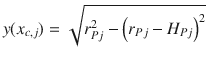 
$$\displaystyle{ y(x_{c,j}) = \sqrt{r_{Pj }^{2 } - \left (r_{Pj } - H_{Pj } \right ) ^{2}} }$$
