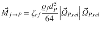 
$$\displaystyle{ \vec{M }_{f\rightarrow P} =\zeta _{rf}\frac{\varrho _{f}d_{P}^{5}} {64} \left \vert \vec{\varOmega }_{P,rel}\right \vert \vec{\varOmega } _{P,rel} }$$
