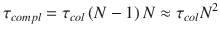 
$$\displaystyle{ \tau _{compl} =\tau _{col}\left (N - 1\right )N \approx \tau _{col}N^{2} }$$
