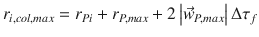 
$$\displaystyle{ r_{i,col,max} = r_{Pi} + r_{P,max} + 2\left \vert \vec{w} _{P,max}\right \vert \Delta \tau _{f} }$$
