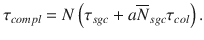 
$$\displaystyle{ \tau _{compl} = N\left (\tau _{sgc} + a\overline{N}_{sgc}\tau _{col}\right ). }$$
