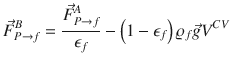 
$$\displaystyle{ \vec{F } _{P\rightarrow f}^{B} = \frac{\vec{F } _{P\rightarrow f}^{A}} {\epsilon _{f}} -\left (1 -\epsilon _{f}\right )\varrho _{f}\vec{g} V ^{CV } }$$
