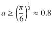 
$$\displaystyle{ a \geq \left ( \frac{\pi } {6}\right )^{\frac{1} {3} } \approx 0.8 }$$
