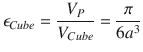 
$$\displaystyle{ \epsilon _{Cube} = \frac{V _{P}} {V _{Cube}} = \frac{\pi } {6a^{3}} }$$
