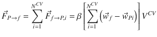 
$$\displaystyle{ \vec{F }_{P\rightarrow f} =\sum _{ i=1}^{N^{CV } }\vec{F } _{f\rightarrow P,i} =\beta \left [\sum _{i=1}^{N^{CV } }\left (\vec{w} _{f} -\vec{w} _{Pi}\right )\right ]V ^{CV } }$$
