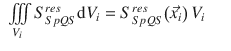 
$$\displaystyle\begin{array}{rcl} \iiint \limits _{V _{i}}S_{SpQS}^{res}\mathrm{d}V _{ i} = S_{SpQS}^{res}\big(\vec{x} _{ i}\big)\,V _{i}& &{}\end{array}$$
