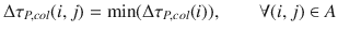 
$$\displaystyle{ \Delta \tau _{P,col}(i,j) =\min (\Delta \tau _{P,col}(i)),\qquad \forall (i,j) \in A }$$
