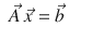 
$$\displaystyle\begin{array}{rcl} \vec{A}\,\vec{x}= \vec{b}&&{}\end{array}$$
