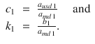 
$$\displaystyle\begin{array}{rcl} c_{1}& =& \frac{a_{usd\,1}} {a_{md\,1}} \quad \mbox{ and} {}\\ k_{1}& =& \frac{b_{1}} {a_{md\,1}}. {}\\ \end{array}$$
