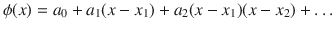 
$$\displaystyle{ \phi (x) = a_{0} + a_{1}(x - x_{1}) + a_{2}(x - x_{1})(x - x_{2})+\ldots }$$
