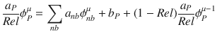 
$$\displaystyle{ \frac{a_{P}} {Rel}\phi _{P}^{\mu } =\sum _{ nb}a_{nb}\phi _{nb}^{\mu } + b_{ P} + (1 - Rel) \frac{a_{P}} {Rel}\phi _{P}^{\mu -1} }$$
