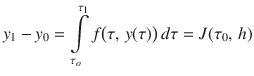 
$$\displaystyle{ y_{1} - y_{0} =\int \limits _{ \tau _{o}}^{\tau _{1} }f\big(\tau,\,y(\tau )\big)\,d\tau = J(\tau _{0},\,h) }$$
