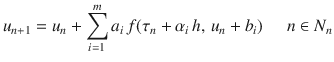 
$$\displaystyle{ u_{n+1} = u_{n} +\sum \limits _{ i=1}^{m}a_{ i}\,f(\tau _{n} +\alpha _{i}\,h,\,u_{n} + b_{i})\;\;\;\;\;n \in N_{n} }$$
