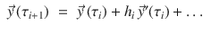 
$$\displaystyle\begin{array}{rcl} \vec{y}\,(\tau _{i+1})& =& \vec{y}\,(\tau _{i}) + h_{i}\,\vec{y} ^{{\prime}}(\tau _{ i})+\ldots {}\end{array}$$
