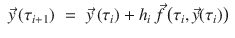 
$$\displaystyle\begin{array}{rcl} \vec{y}\,(\tau _{i+1})& =& \vec{y}\,(\tau _{i}) + h_{i}\,\vec{f } \,\big(\tau _{i}, \vec{y} (\tau _{i})\big){}\end{array}$$
