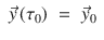 
$$\displaystyle\begin{array}{rcl} \vec{y}\,(\tau _{0})& =& \vec{y}_{0}{}\end{array}$$
