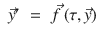 
$$\displaystyle\begin{array}{rcl} \vec{y}^{{\prime}}& =& \vec{f }\,(\tau, \vec{y} ){}\end{array}$$
