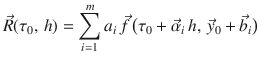 
$$\displaystyle{ \vec{R}(\tau _{0},\,h) =\sum \limits _{ i=1}^{m}a_{ i}\,\vec{f } \,\big(\tau _{0} + \vec{\alpha } _{i}\,h,\, \vec{y} _{0} + \vec{b} _{i}\big) }$$
