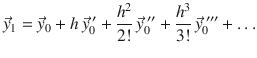 
$$\displaystyle{ \vec{y}_{1} = \vec{y} _{0} + h\,\vec{y} _{0}^{\;{\prime}} + \frac{h^{2}} {2!} \,\vec{y} _{0}^{\;{\prime\prime}} + \frac{h^{3}} {3!} \,\vec{y} _{0}^{\;{\prime\prime\prime}}+\ldots }$$
