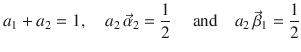 
$$\displaystyle{ a_{1} + a_{2} = 1,\quad a_{2}\,\vec{\alpha }_{2} = \frac{1} {2}\quad \mbox{ and}\quad a_{2}\,\vec{\beta }_{1} = \frac{1} {2} }$$
