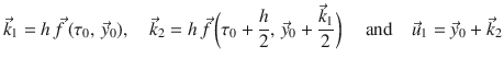 
$$\displaystyle{ \vec{k}_{1} = h\,\vec{f } \,(\tau _{0},\, \vec{y} _{0}),\quad \vec{k} _{2} = h\,\vec{f } \,{\biggl (\tau _{0} + \frac{h} {2},\, \vec{y} _{0} + \frac{\vec{k} _{1}} {2} \biggr )}\quad \mbox{ and}\quad \vec{u} _{1} = \vec{y} _{0} + \vec{k} _{2} }$$
