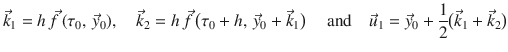 
$$\displaystyle{ \vec{k} _{1} = h\,\vec{f } \,(\tau _{0},\, \vec{y} _{0}),\quad \vec{k} _{2} = h\,\vec{f } \,\big(\tau _{0} + h,\, \vec{y} _{0} + \vec{k} _{1}\big)\quad \mbox{ and}\quad \vec{u} _{1} = \vec{y} _{0} + \frac{1} {2}\big(\vec{k} _{1} + \vec{k} _{2}\big) }$$
