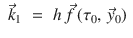 
$$\displaystyle\begin{array}{rcl} \vec{k}_{1}& =& h\,\vec{f } \,(\tau _{0},\, \vec{y} _{0}){}\end{array}$$
