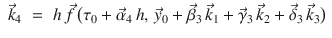 
$$\displaystyle\begin{array}{rcl} \vec{k}_{4}& =& h\,\vec{f } \,\big(\tau _{0} + \vec{\alpha } _{4}\,h,\, \vec{y} _{0} + \vec{\beta } _{3}\,\vec{k} _{1} + \vec{\gamma } _{3}\,\vec{k} _{2} + \vec{\delta } _{3}\,\vec{k} _{3}\big){}\end{array}$$
