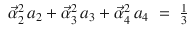 
$$\displaystyle\begin{array}{rcl} \vec{\alpha }_{2}^{2}\,a_{ 2} + \vec{\alpha } _{3}^{2}\,a_{ 3} + \vec{\alpha } _{4}^{2}\,a_{ 4}& =& \frac{1} {3}{}\end{array}$$
