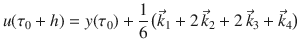 
$$\displaystyle{ u(\tau _{0} + h) = y(\tau _{0}) + \frac{1} {6}\,\big(\vec{k} _{1} + 2\,\vec{k} _{2} + 2\,\vec{k} _{3} + \vec{k} _{4}\big) }$$
