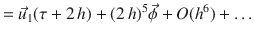 
$$\displaystyle{ = \vec{u} _{1}(\tau +2\,h) + (2\,h)^{5}\vec{\phi } + O(h^{6})+\ldots }$$
