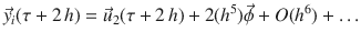 
$$\displaystyle{ \vec{y}_{i}(\tau +2\,h) = \vec{u} _{2}(\tau +2\,h) + 2(h^{5})\vec{\phi }+ O(h^{6})+\ldots }$$
