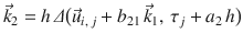 
$$\displaystyle{ \vec{k}_{2} = h\,\varDelta \big(\vec{u} _{i,\,j} + b_{21}\,\vec{k} _{1},\,\tau _{j} + a_{2}\,h\big) }$$
