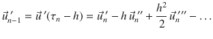 
$$\displaystyle{ \vec{u} _{n-1}^{\;{\prime}} = \vec{u} ^{\;{\prime}}(\tau _{ n} - h) = \vec{u} _{n}^{\;{\prime}}- h\,\vec{u} _{ n}^{\;{\prime\prime}} + \frac{h^{2}} {2} \,\vec{u} _{n}^{\;{\prime\prime\prime}}-\ldots }$$
