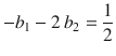 
$$\displaystyle{ -b_{1} - 2\,b_{2} = \frac{1} {2} }$$
