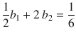 
$$\displaystyle{ \frac{1} {2}b_{1} + 2\,b_{2} = \frac{1} {6} }$$
