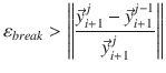 
$$\displaystyle{ \varepsilon _{break} > \left \|\frac{\vec{y} _{i+1}^{j} -\vec{y} _{i+1}^{j-1}} {\vec{y} _{i+1}^{j}} \right \| }$$
