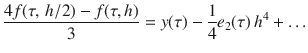 
$$\displaystyle{ \frac{4f(\tau,\,h/2) - f(\tau,h)} {3} = y(\tau ) -\frac{1} {4}e_{2}(\tau )\,h^{4}+\ldots }$$
