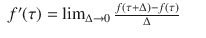 
$$\displaystyle\begin{array}{rcl} f^{{\prime}}(\tau ) =\lim _{ \Delta \rightarrow 0}\frac{f(\tau +\Delta ) - f(\tau )} {\Delta } & &{}\end{array}$$
