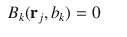 
$$\displaystyle\begin{array}{rcl} B_{k}(\mathbf{r}_{j},b_{k}) = 0& &{}\end{array}$$
