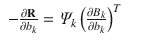 
$$\displaystyle\begin{array}{rcl} -\frac{\partial \mathbf{R}} {\partial b_{k}} =\varPsi _{k}\left (\frac{\partial B_{k}} {\partial b_{k}} \right )^{T}& &{}\end{array}$$
