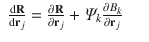 
$$\displaystyle\begin{array}{rcl} \frac{\mathrm{d}\mathbf{R}} {\mathrm{d}\mathbf{r}_{j}} = \frac{\partial \mathbf{R}} {\partial \mathbf{r}_{j}} +\varPsi _{k}\frac{\partial B_{k}} {\partial \mathbf{r}_{j}} & &{}\end{array}$$
