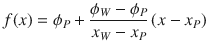 
$$\displaystyle{ f(x) =\phi _{P} + \dfrac{\phi _{W} -\phi _{P}} {x_{W} - x_{P}}\,(x - x_{P}) }$$
