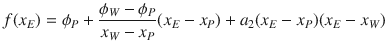 
$$\displaystyle{ f(x_{E}) =\phi _{P} + \dfrac{\phi _{W} -\phi _{P}} {x_{W} - x_{P}}(x_{E} - x_{P}) + a_{2}(x_{E} - x_{P})(x_{E} - x_{W}) }$$
