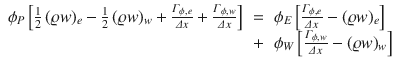 
$$\displaystyle\begin{array}{rcl} \phi _{P}\left [\frac{1} {2}\,(\varrho w)_{e} -\frac{1} {2}\,(\varrho w)_{w} + \frac{\varGamma _{\phi,e}} {\varDelta x} + \frac{\varGamma _{\phi,w}} {\varDelta x} \right ]& =& \phi _{E}\left [\frac{\varGamma _{\phi,e}} {\varDelta x} - (\varrho w)_{e}\right ] {}\\ & +& \phi _{W}\left [\frac{\varGamma _{\phi,w}} {\varDelta x} - (\varrho w)_{w}\right ] {}\\ \end{array}$$
